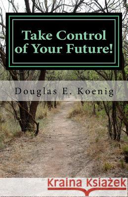 Take Control of Your Future!: Answers to Questions about Elder Law and Estate Planning Douglas E. Koeni 9781530793822 Createspace Independent Publishing Platform