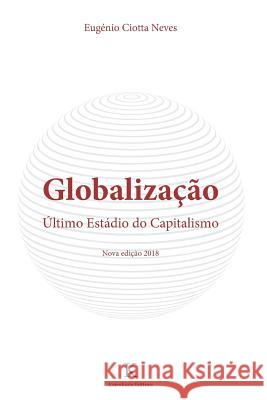 Globalizacao - Ultimo Estadio do Capitalismo Neves, Eugenio Ciotta 9781530794164 Createspace Independent Publishing Platform