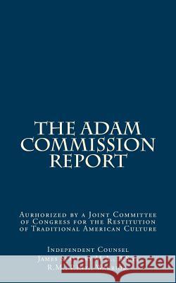 The Adam Commission Report: Authorized by a Joint Committee of Congress for the Restitution of Traditional American Culture James T. Slattery 9781530794669 Createspace Independent Publishing Platform