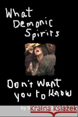 What Demonic Spirits Don't Want You to Know Stacie Spielman 9781530795673 Createspace Independent Publishing Platform