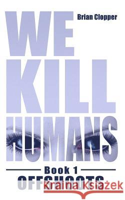 Offshoots (We Kill Humans Book 1) Brian Clopper 9781530796267 Createspace Independent Publishing Platform