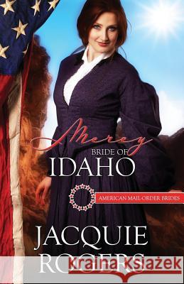 Mercy: Bride of Idaho Jacquie Rogers 9781530797356