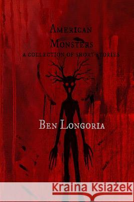 American Monsters: A Collection of Short Stories Ben Longoria 9781530797455