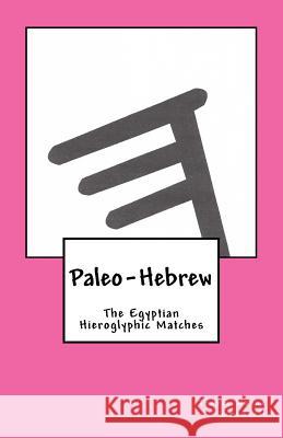 Paleo-Hebrew: The Egyptian Hieroglyphic Matches Travis Wayne Goodsell Travis Wayne Goodsell 9781530797981 Createspace Independent Publishing Platform