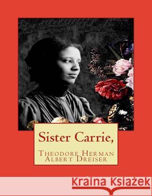 Sister Carrie, by Theodore Dreiser (Author) Theodore Dreiser 9781530798346 Createspace Independent Publishing Platform