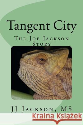 Tangent City: The Joe Jackson Story J. J. Jackso 9781530799237 Createspace Independent Publishing Platform