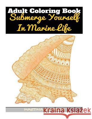 Adult Coloring Book - Submerge Yourself In Marine Life: 40 Detailed Coloring Pages Of Marine Life Martina Jackson 9781530799787 Createspace Independent Publishing Platform