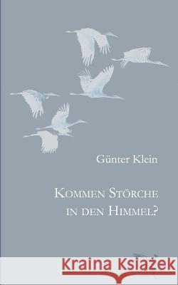 Kommen Stoerche in den Himmel Klein, Guenter 9781530799923 Createspace Independent Publishing Platform