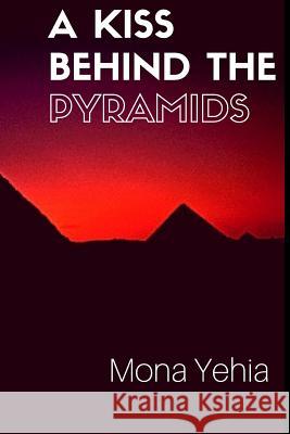 A Kiss Behind The Pyramids Yehia, Mona 9781530800322 Createspace Independent Publishing Platform