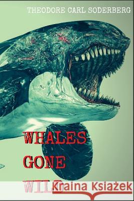 Whales Gone Wild Theodore Soderberg 9781530800346