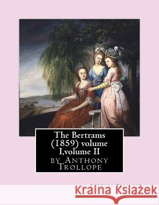 The Bertrams (1859) volume I, volume II by Anthony Trollope Trollope, Anthony 9781530800681 Createspace Independent Publishing Platform