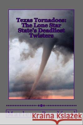 Texas Tornadoes: The Lone Star State's Deadliest Twisters Marlene Bradford 9781530800971 Createspace Independent Publishing Platform