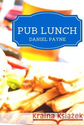 Pub Lunch Daniel Payne 9781530801220 Createspace Independent Publishing Platform