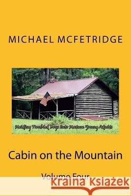 Cabin on the Mountain Volume 4: Molding Troubled Boys Into Mature Young Adults Michael L. McFetridge 9781530801664 Createspace Independent Publishing Platform