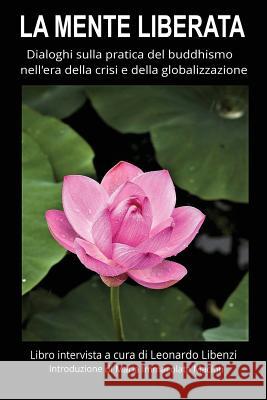 La mente liberata: Dialoghi sulla pratica del buddhismo nell'era della crisi e della globalizzazione Macioti, Maria Immacolata 9781530802586 Createspace Independent Publishing Platform