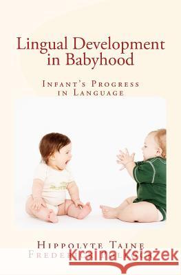 Lingual Development in Babyhood: Infant's Progress in Language Hippolyte Taine Frederick Pollock 9781530802951
