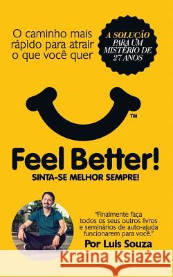 Feel Better!: O Caminho Mais Rápido Para Atrair O Que Você Quer Souza, Luis 9781530804030 Createspace Independent Publishing Platform