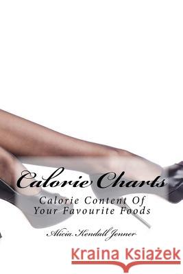 Calorie Charts Alicia Kendall Jenner 9781530804948 Createspace Independent Publishing Platform