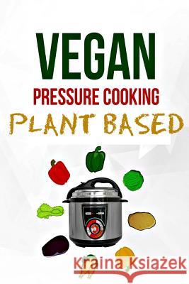 Electric Pressure Cooker: Plant Based Vegan Diet (Dairy Free) Shawn Hall 9781530805440