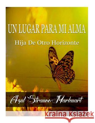 Un Lugar Para Mi Alma: Hija De Otro Horizonte Markuart, Azul Strauss 9781530805907 Createspace Independent Publishing Platform