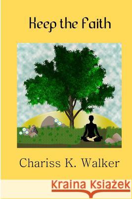 Keep the Faith Chariss K. Walker 9781530806126 Createspace Independent Publishing Platform