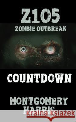 Z1o5: Zombie Outbreak: Countdown Montgomery Harris 9781530806232 Createspace Independent Publishing Platform