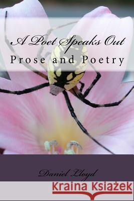 A Poet Speaks Out: Prose and poetry by author Daniel K. Lloyd Lloyd, Daniel K. 9781530806348 Createspace Independent Publishing Platform