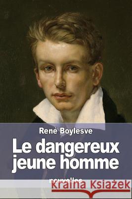 Le dangereux jeune homme Boylesve, Rene 9781530806546 Createspace Independent Publishing Platform