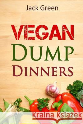 Vegan: Vegan Dump Dinners-Vegan DietOn A Budget (Crockpot, Quick Meals, Slowcooker, Cast Iron, Meals For Two) Green, Jack 9781530806638 Createspace Independent Publishing Platform