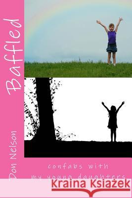 Baffled: Confabs with my young daughters Nelson, Don 9781530807130 Createspace Independent Publishing Platform