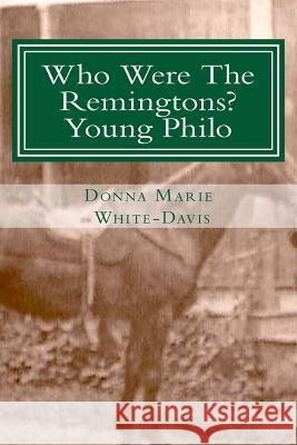 Who Were the Remingtons? Young Philo: Young Philo Donna Marie White-Davis 9781530807260 Createspace Independent Publishing Platform