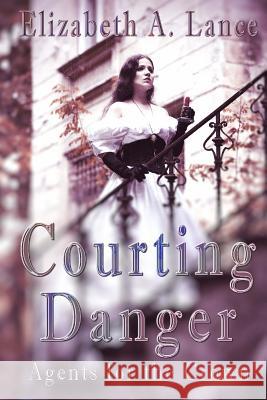 Courting Danger: Agents for the Crown Elizabeth a. Lance 9781530807369 Createspace Independent Publishing Platform