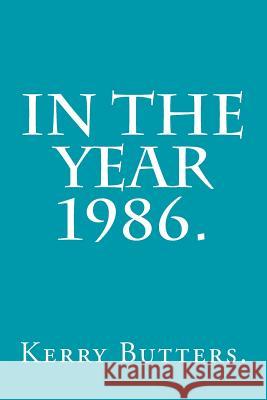 In the Year 1986. Kerry Butters 9781530808007