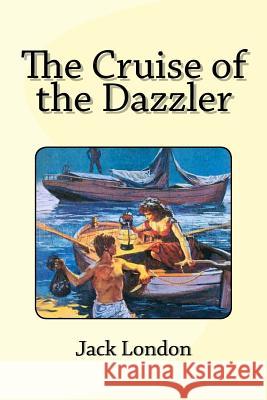 The Cruise of the Dazzler Jack London Edinson Saguez 9781530808144 Createspace Independent Publishing Platform