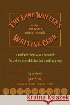 The Lone Writer's Writing Club Volume One Pocket Edition: a workbook for writers who wish they had a writing group Scott, Bar 9781530808526 Createspace Independent Publishing Platform