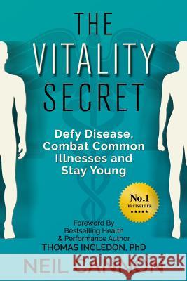 The Vitality Secret: Defy Disease, Combat Common Illnesses And Stay Young Cannon, Neil 9781530812042