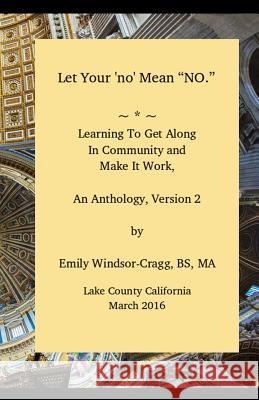 Let Your 'no' Mean No, an Anthology of Community Building Ideas: Financing and Harmonizing Your Off-Grid Community Windsor-Cragg Bs, Ma Emily Elizabeth 9781530813094