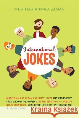 International Jokes: More Than 600 Clean And Dirty Jokes And Cross-Jokes From Around The World. A Super Selection Of World's Best Funny Jok Zaman, Mukhtar Ahmad 9781530813773