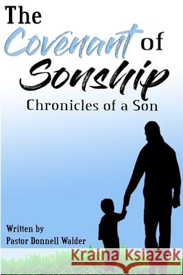 The Covenant of Sonship: The Chronicles of a Son Pstr Donnell Walde 9781530814251 Createspace Independent Publishing Platform