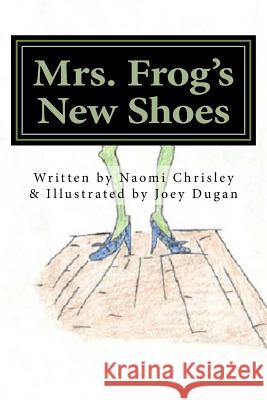 Mrs. Frog's New Shoes Joey Dugan Naomi Chrisley 9781530815098 Createspace Independent Publishing Platform