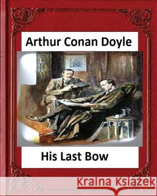 His Last Bow (1917), by Arthur Conan Doyle Arthur Conan Doyle 9781530816033