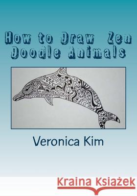 How to Draw Zen Doodle Animals: Meditating with a Zendoodle Menagerie Veronica Kim 9781530818662 Createspace Independent Publishing Platform