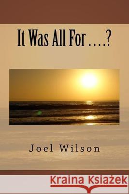 It Was All For . . . .? Joel M. Wilson 9781530818686