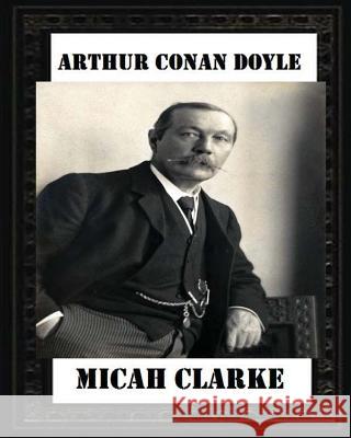Micah Clarke(1889), by Arthur Conan Doyle (novel) Doyle, Arthur Conan 9781530819201