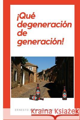 ¡qué Degeneración de Generación!: Crónica de DOS Generaciones Sanchez, Ernesto Rubio 9781530819829