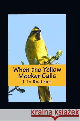 When the Yellow Mocker Calls Lila M. Beckham 9781530820221