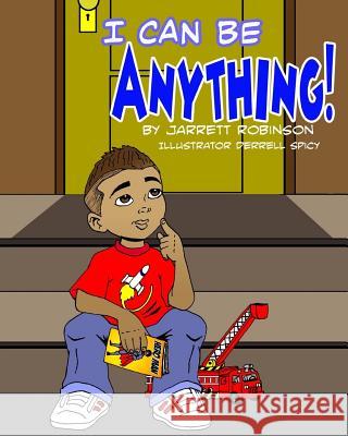 I Can Be Anything! MR Jarrett J. Robinson MR Derrell Spicyy 9781530820795 Createspace Independent Publishing Platform