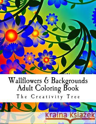 Wallflowers & Backgrounds: Advanced Coloring On-The-Go The Creativity Tree 9781530821549 Createspace Independent Publishing Platform