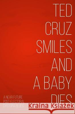 Ted Cruz Smiles and a Baby Dies Evangeline Jennings Lucy Middlemass 9781530822744 Createspace Independent Publishing Platform