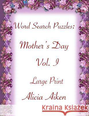 Word Search Puzzles: Mother's Day Vol. I Large Print Alicia Aiken 9781530823178 Createspace Independent Publishing Platform